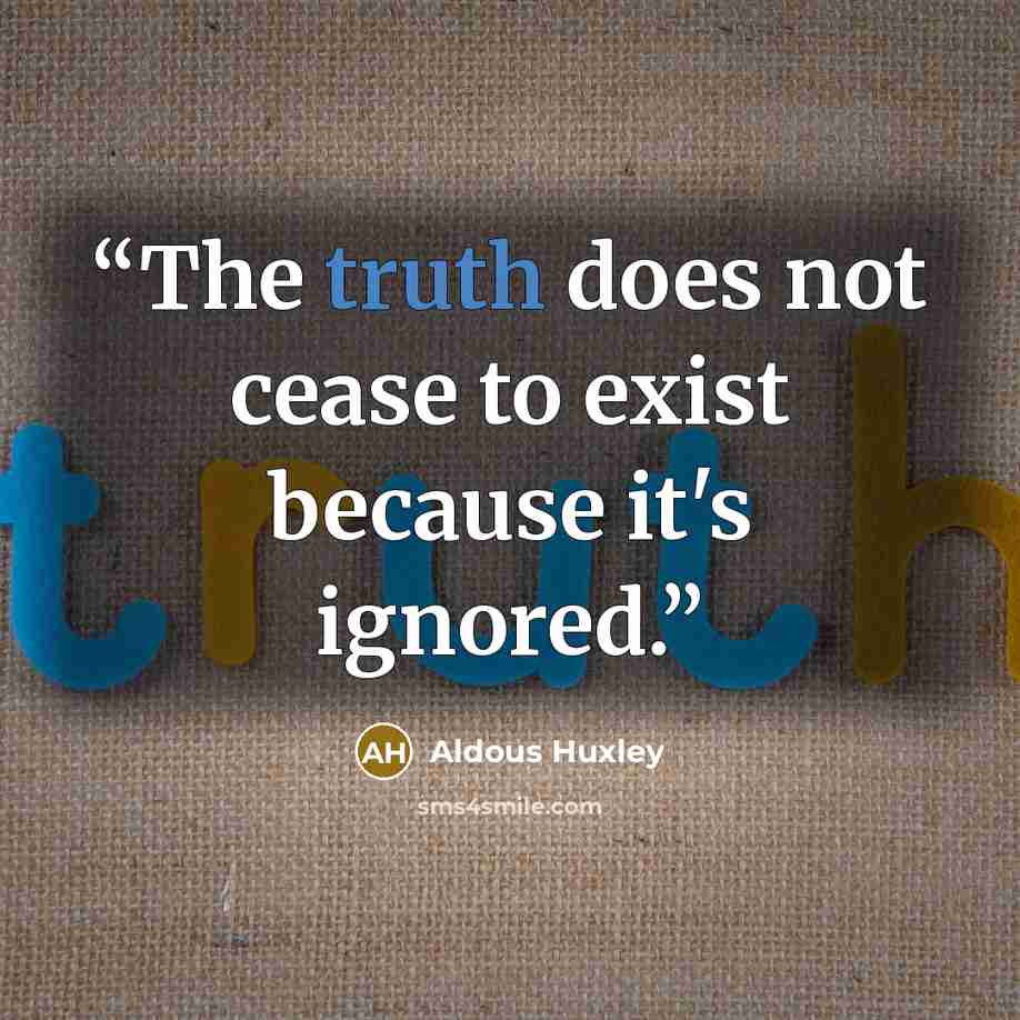 “The truth does not cease to exist because it's ignored.” quote by Aldous Huxley