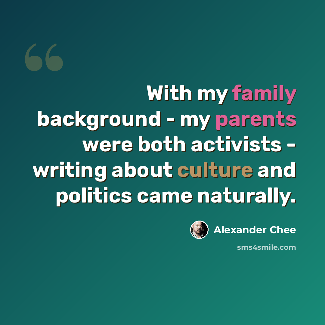 “With my family background - my parents were both activists - writing about culture and politics came naturally.” quote by Alexander Chee