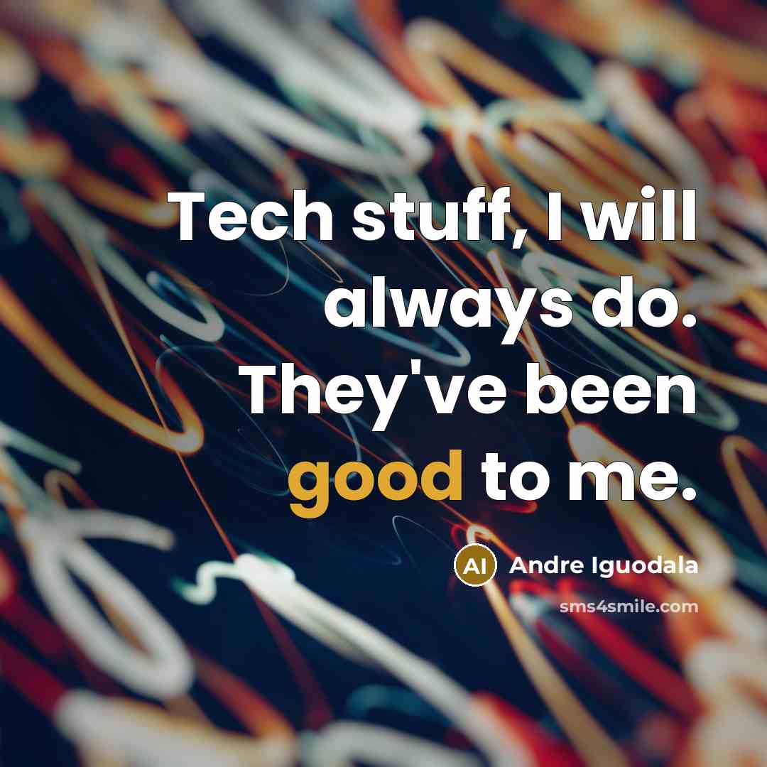 “Tech stuff, I will always do. They've been good to me.” quote by Andre Iguodala