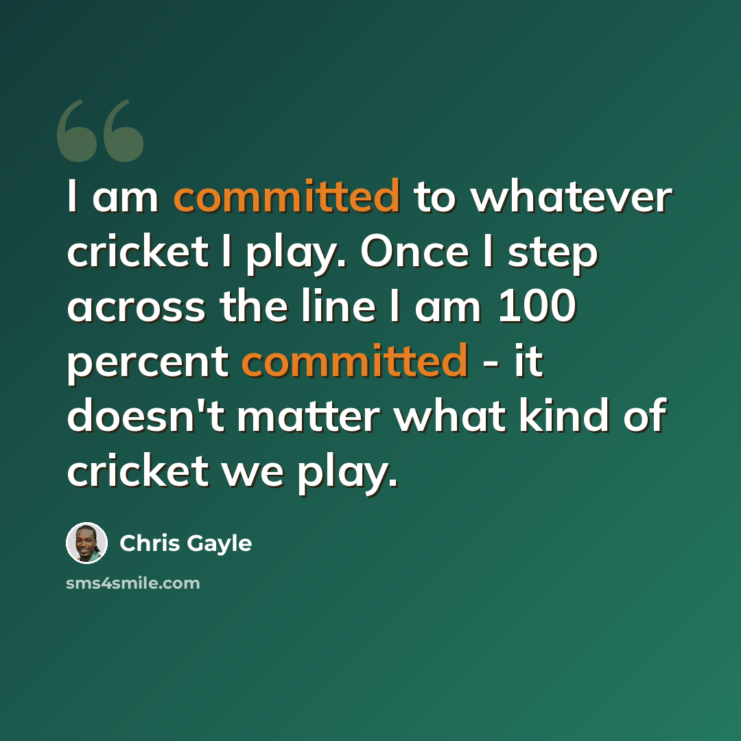 “I am committed to whatever cricket I play. Once I step across the line I am 100 percent committed - it doesn't matter what kind of cricket we play.” quote by Chris Gayle