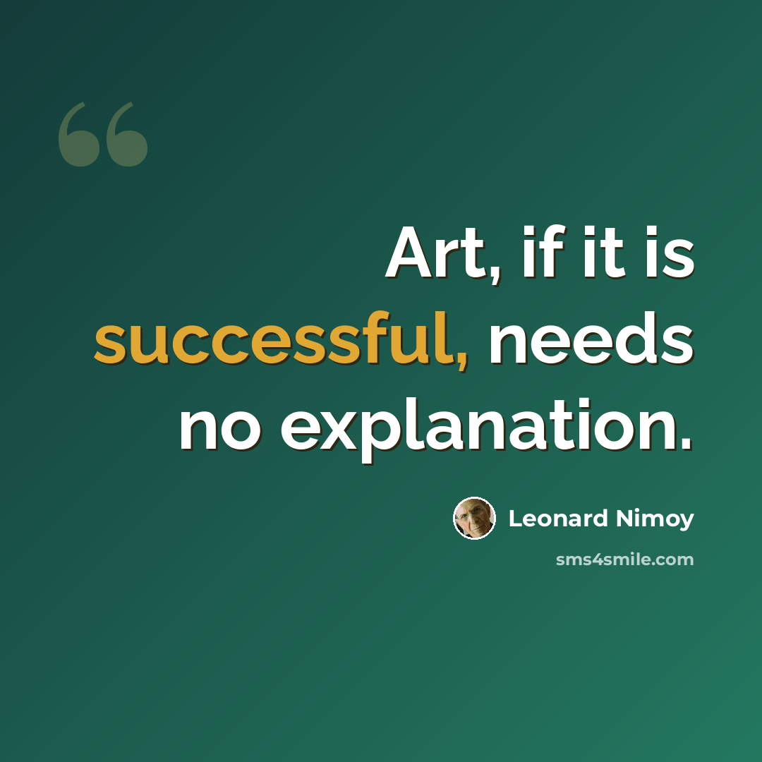 “Art, if it is successful, needs no explanation.” quote by Leonard Nimoy