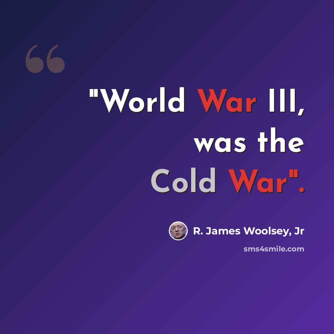 “"World War III, was the Cold War".” quote by R. James Woolsey, Jr