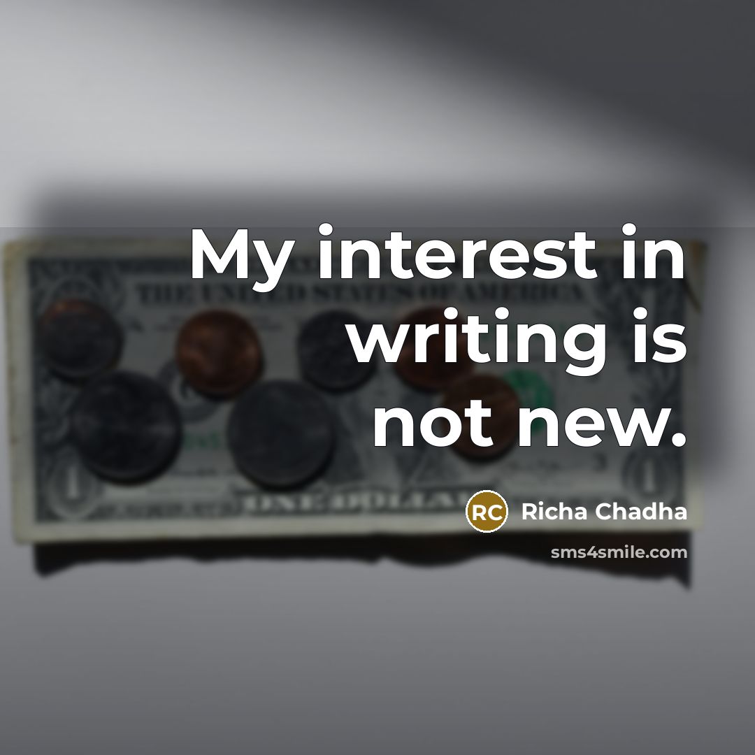 “My interest in writing is not new.” quote by Richa Chadha