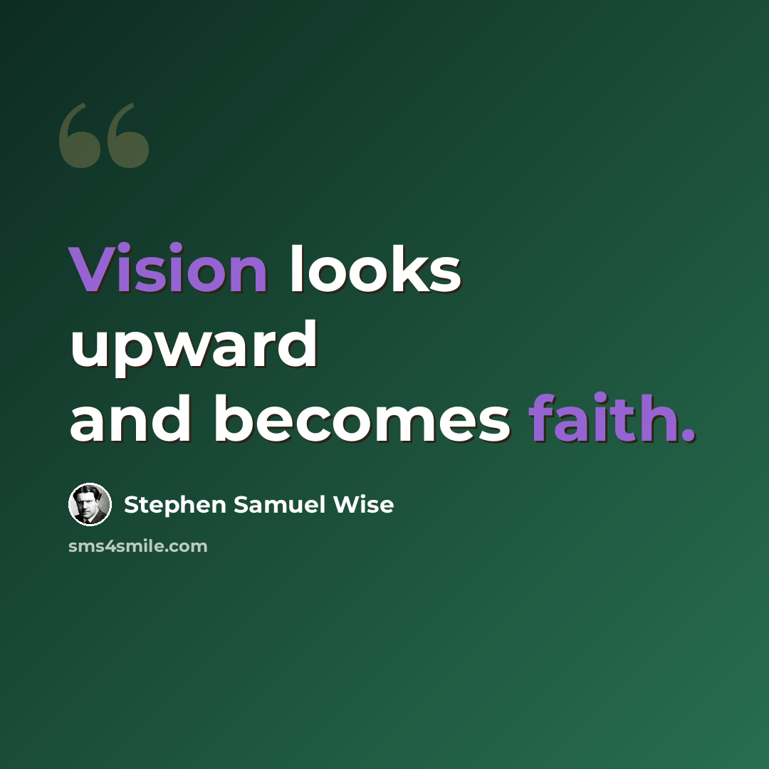 “Vision looks upward and becomes faith.” quote by Stephen Samuel Wise