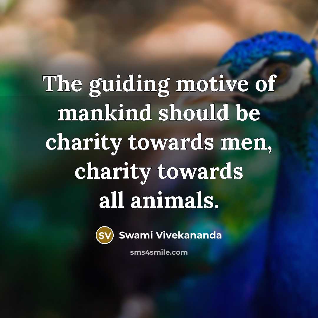 “The guiding motive of mankind should be charity towards men, charity towards all animals.” quote by Swami Vivekananda