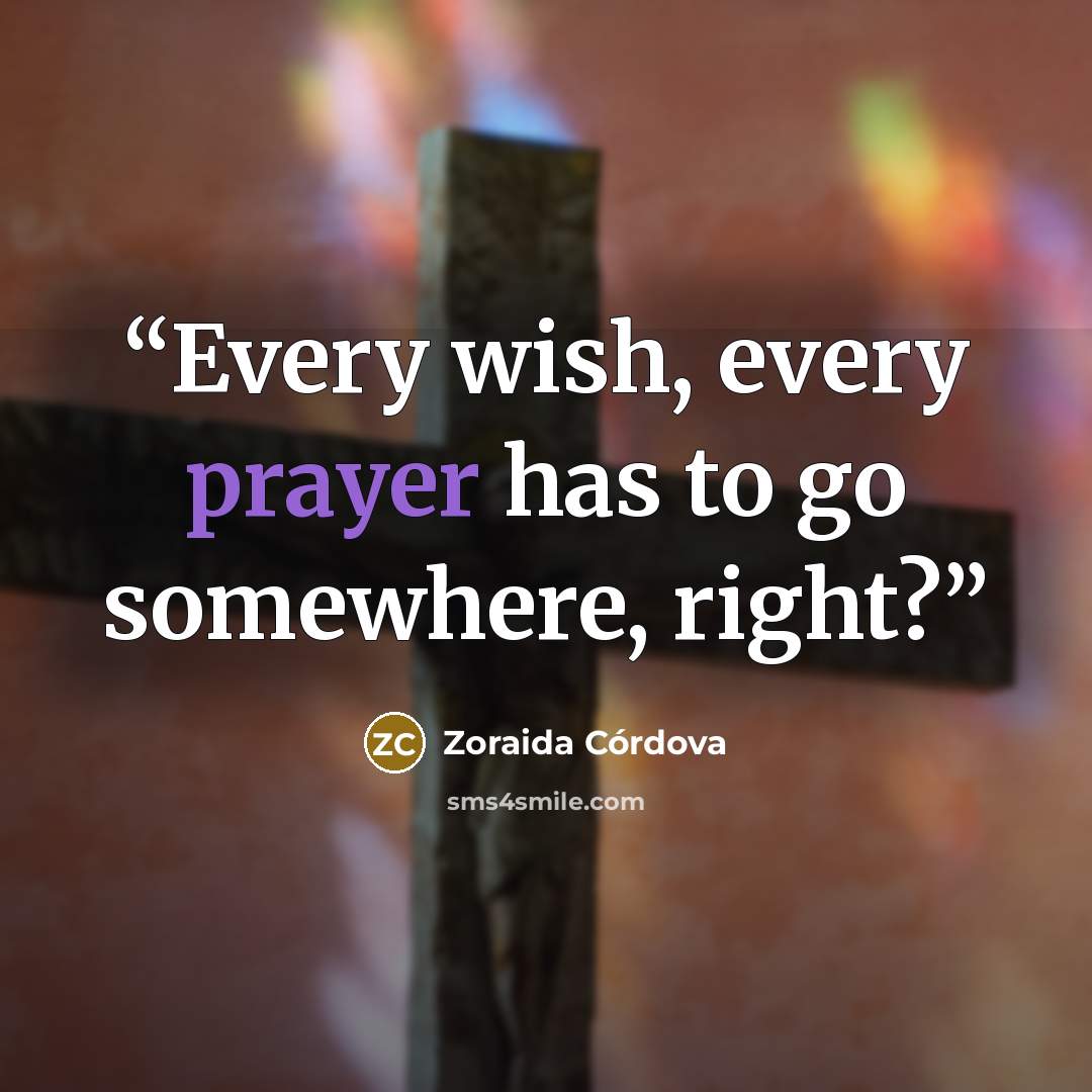 “Every wish, every prayer has to go somewhere, right?” quote by Zoraida Córdova