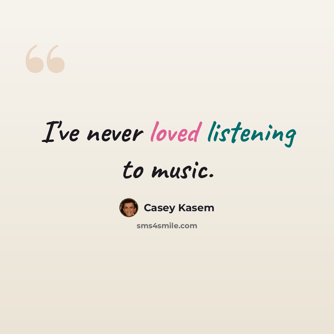 “I've never loved listening to music.” quote by Casey Kasem