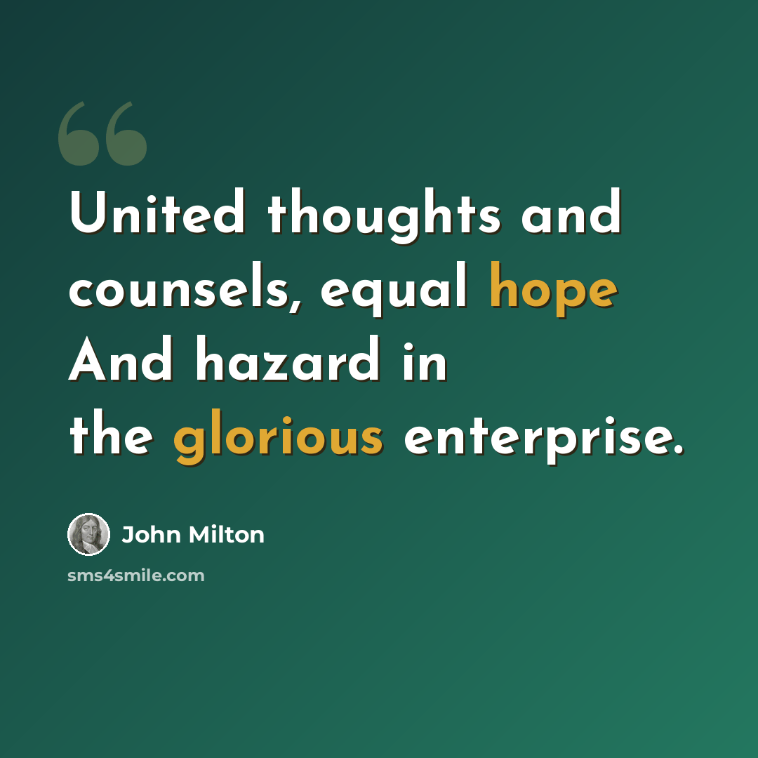 “United thoughts and counsels, equal hope And hazard in the glorious enterprise.” quote by John Milton