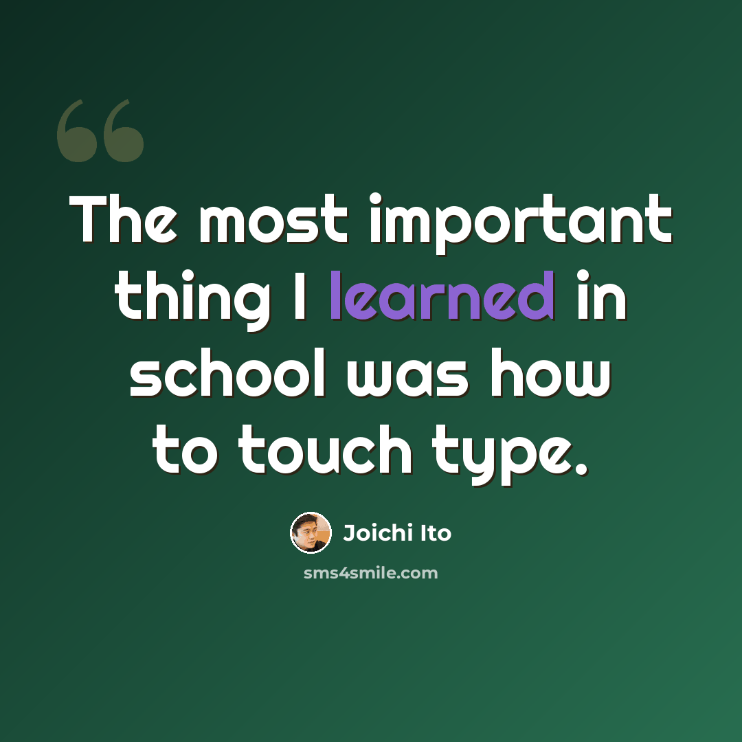 “The most important thing I learned in school was how to touch type.” quote by Joichi Ito