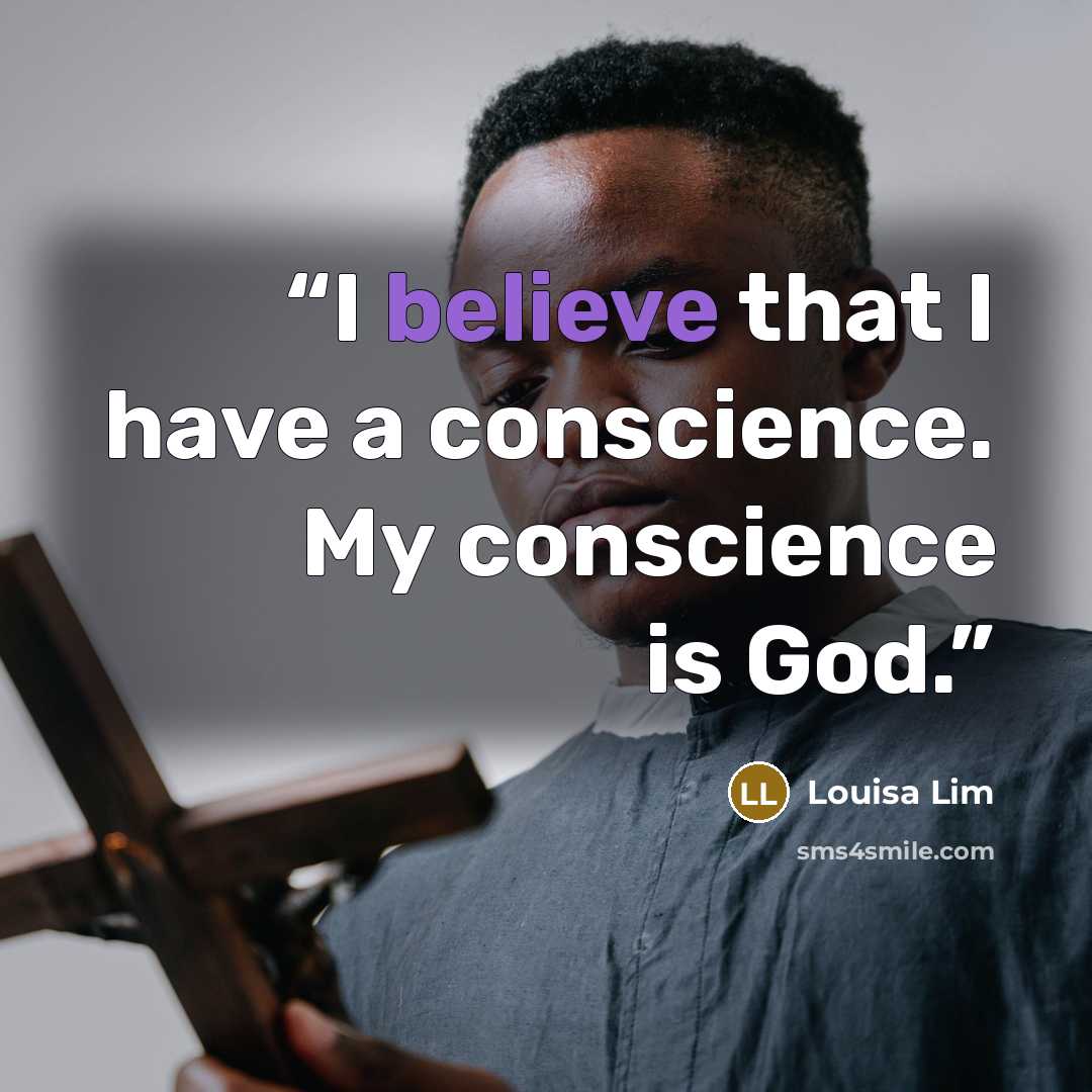 “I believe that I have a conscience. My conscience is God.” quote by Louisa Lim