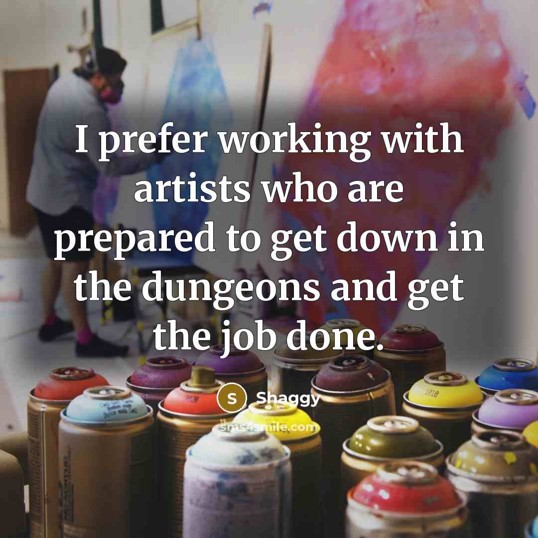 “I prefer working with artists who are prepared to get down in the dungeons and get the job done.” quote by Shaggy