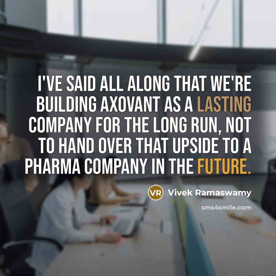 “I've said all along that we're building Axovant as a lasting company for the long run, not to hand over that upside to a pharma company in the future.” quote by Vivek Ramaswamy
