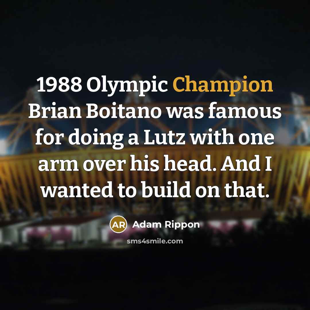 “1988 Olympic Champion Brian Boitano was famous for doing a Lutz with one arm over his head. And I wanted to build on that.” quote by Adam Rippon