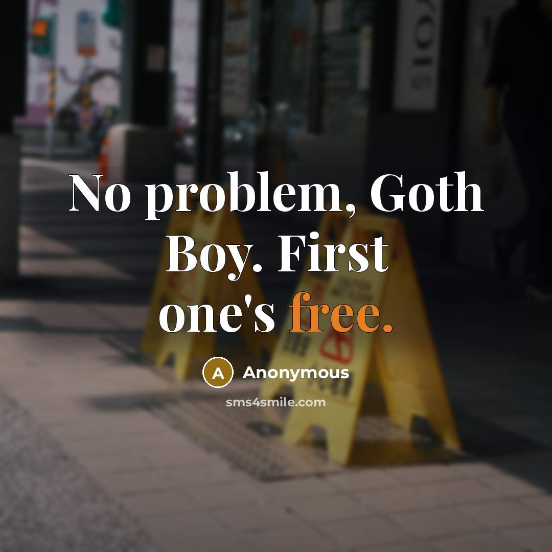 “No problem, Goth Boy. First one's free.” quote by Anonymous
