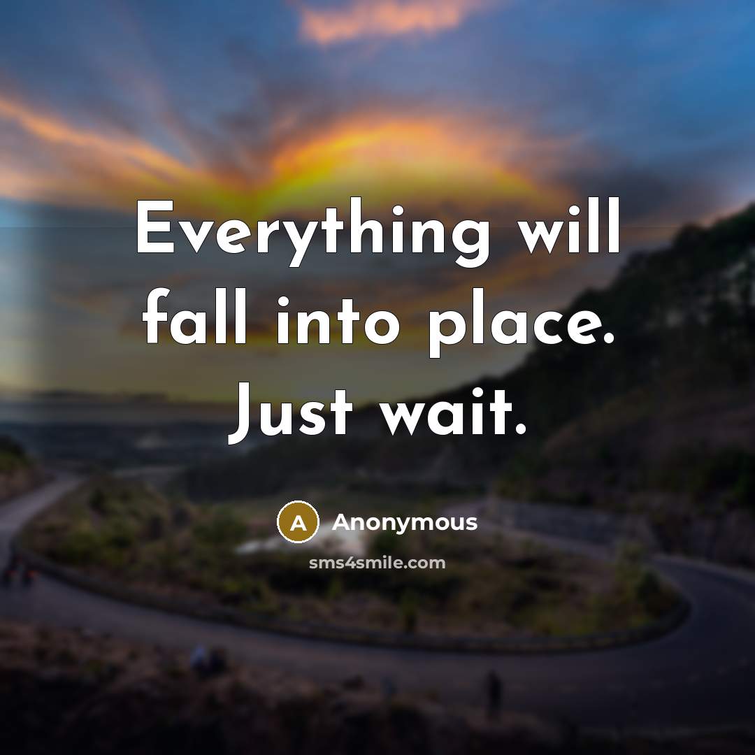 “Everything will fall into place. Just wait.” quote by Anonymous