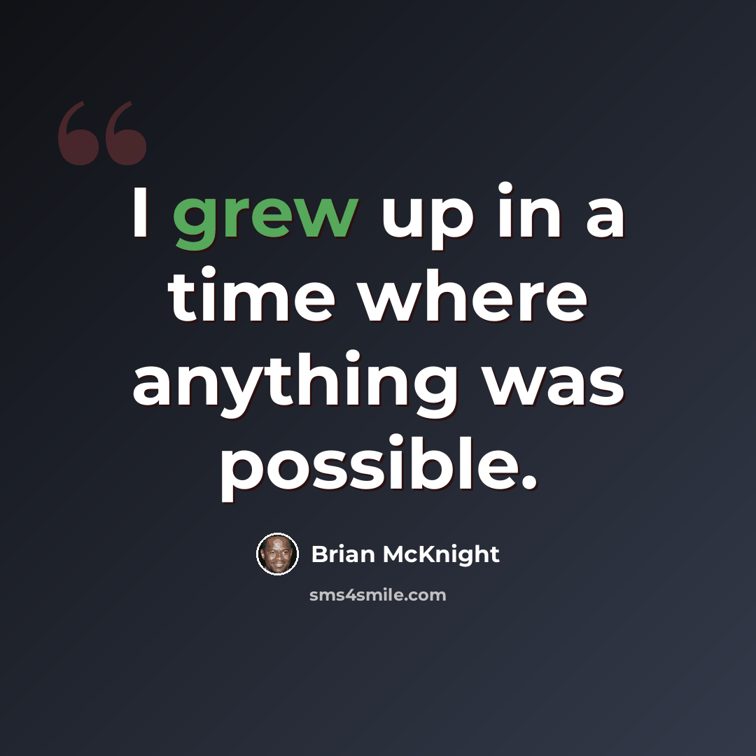 “I grew up in a time where anything was possible.” quote by Brian McKnight