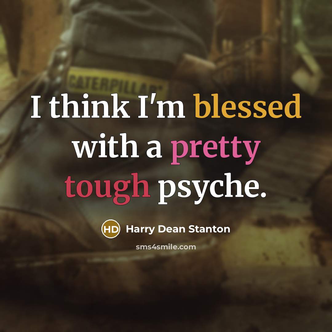 “I think I'm blessed with a pretty tough psyche.” quote by Harry Dean Stanton