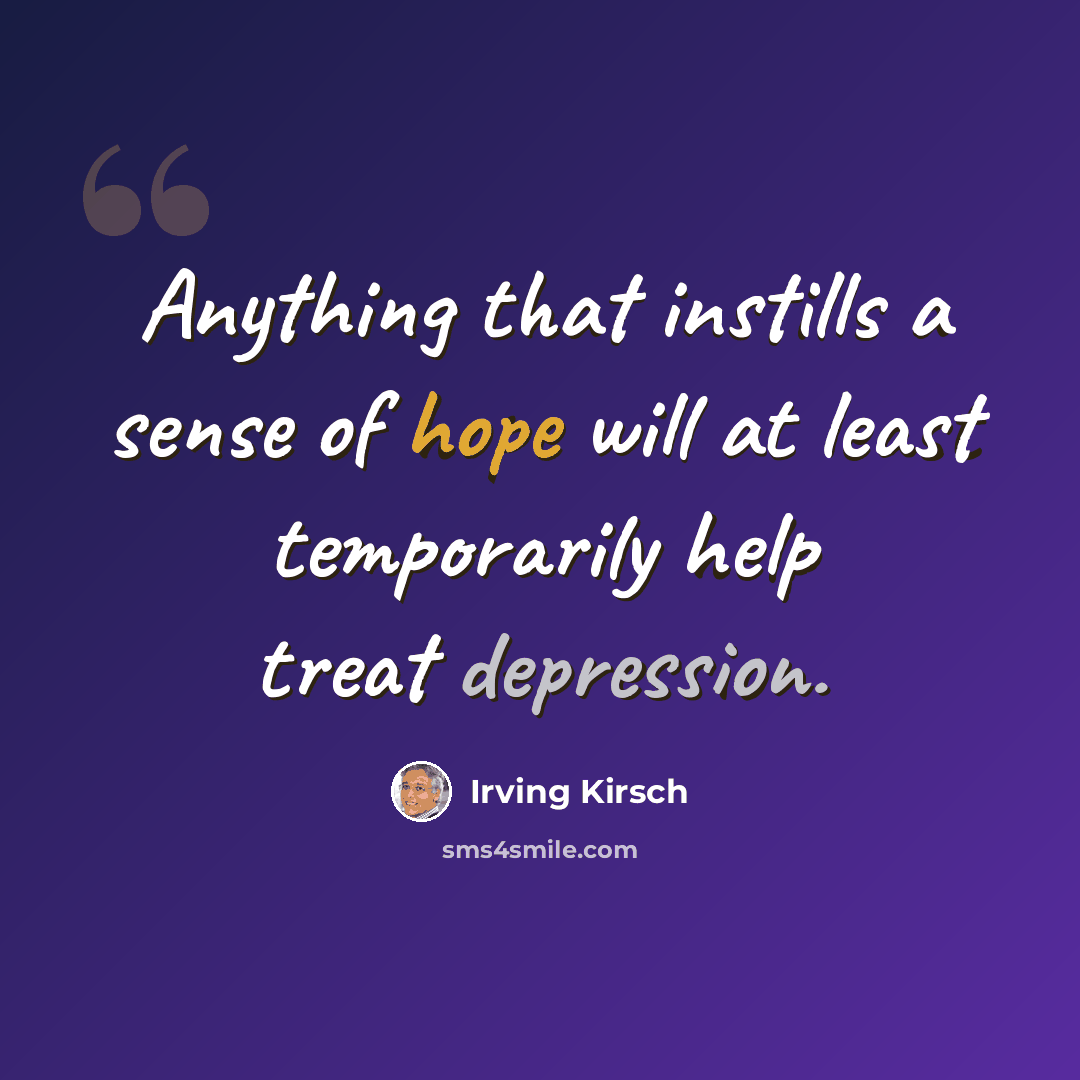 “Anything that instills a sense of hope will at least temporarily help treat depression.” quote by Irving Kirsch