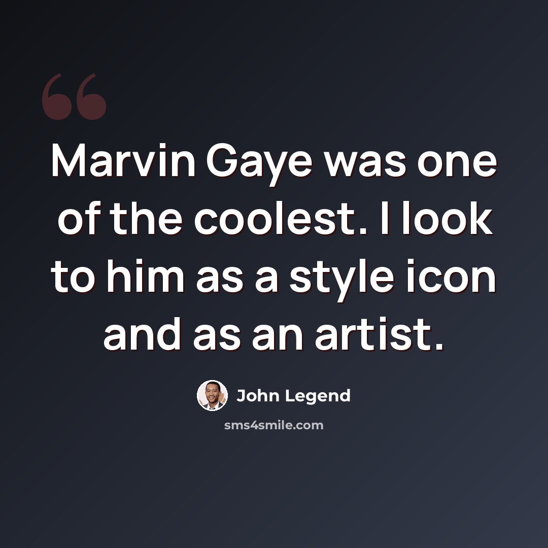 “Marvin Gaye was one of the coolest. I look to him as a style icon and as an artist.” quote by John Legend