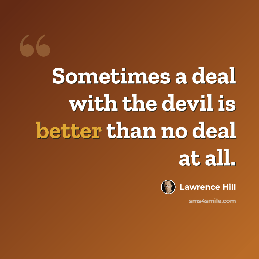“Sometimes a deal with the devil is better than no deal at all.” quote by Lawrence Hill