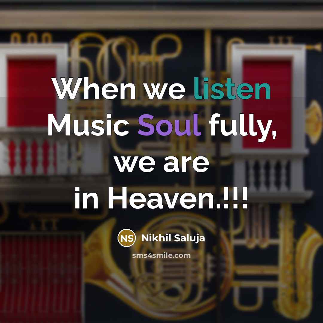 “When we listen Music Soul fully, we are in Heaven.!!!” quote by Nikhil Saluja