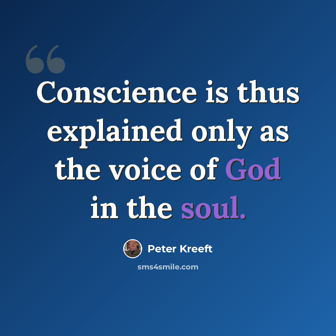 “Conscience is thus explained only as the voice of God in the soul.” quote by Peter Kreeft