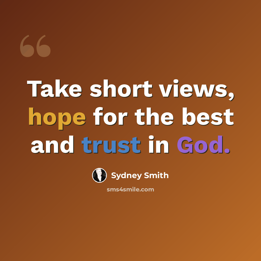 “Take short views, hope for the best and trust in God.” quote by Sydney Smith