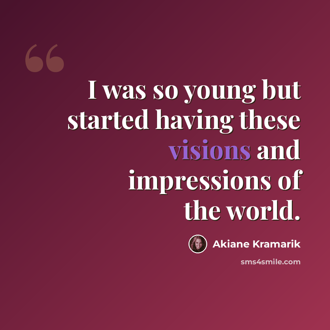 “I was so young but started having these visions and impressions of the world.” quote by Akiane Kramarik