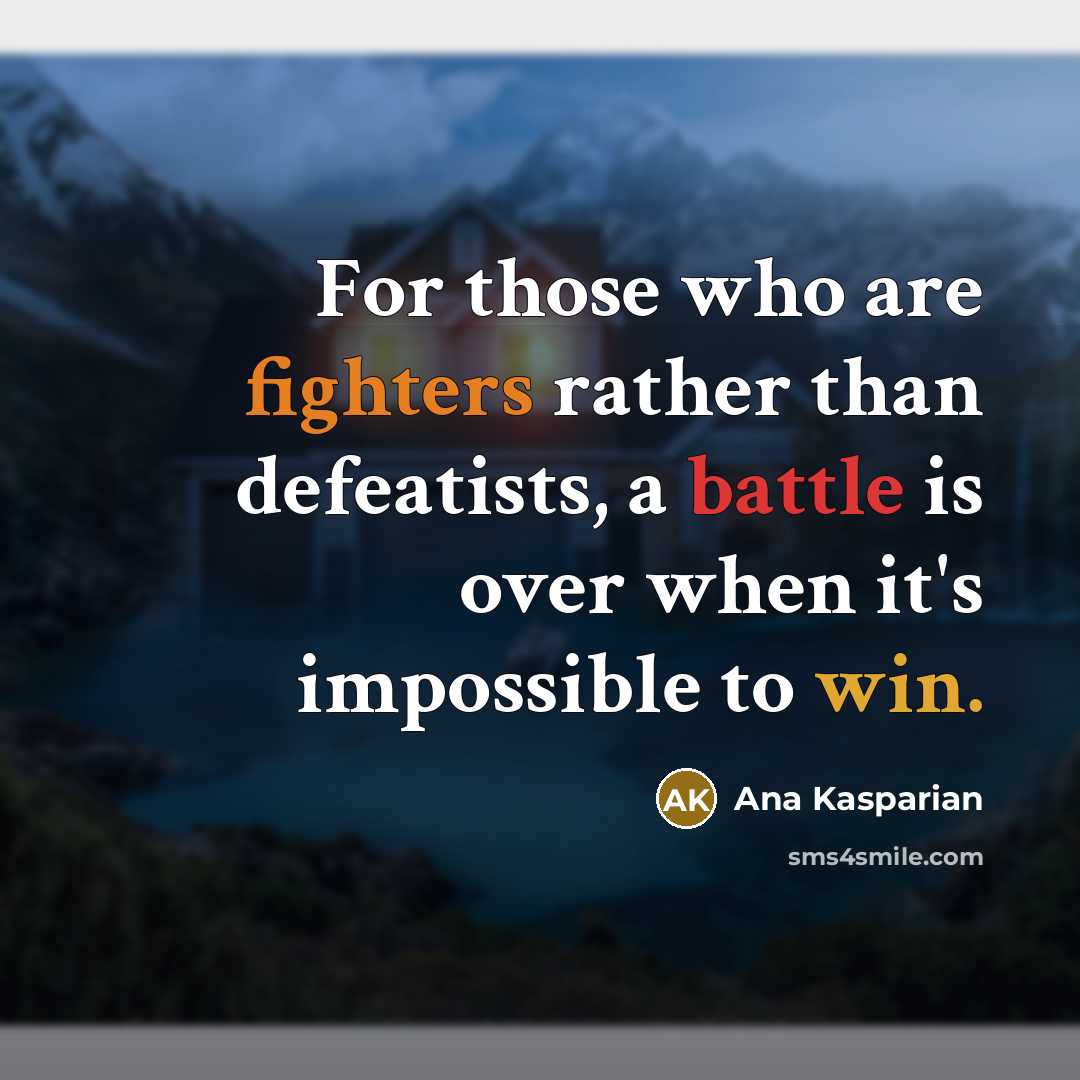 “For those who are fighters rather than defeatists, a battle is over when it's impossible to win.” quote by Ana Kasparian