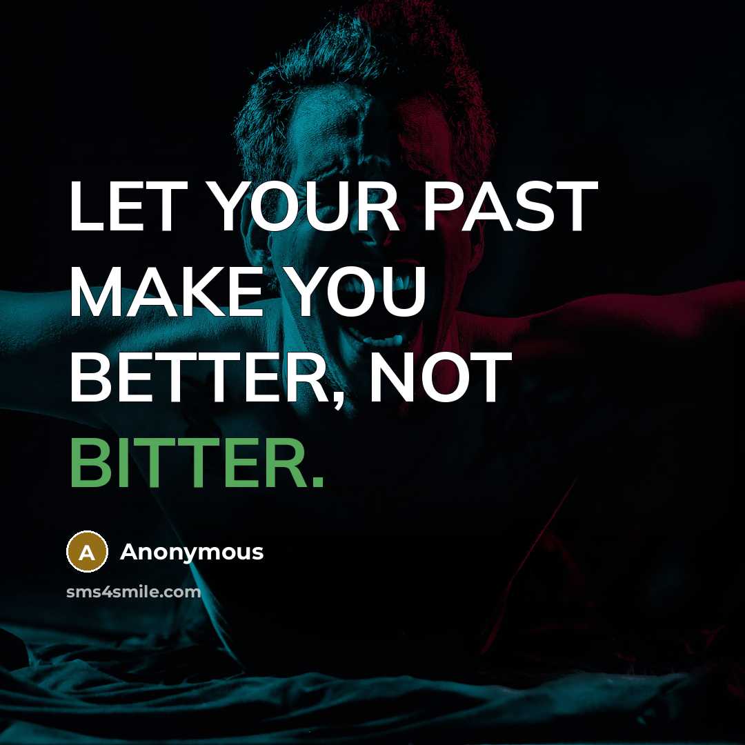 “LET YOUR PAST MAKE YOU BETTER, NOT BITTER.” quote by Anonymous