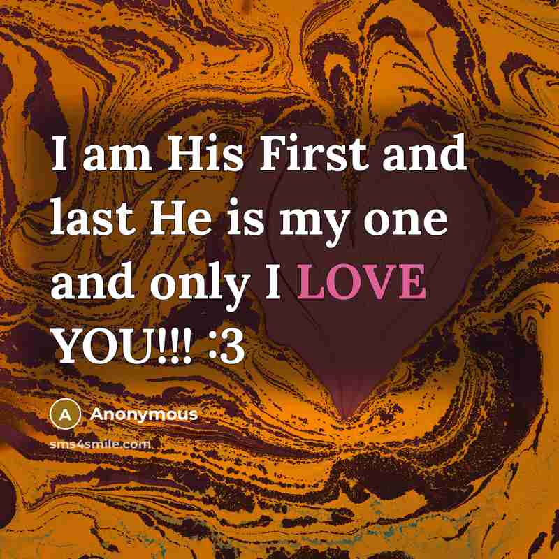 “I am His First and last He is my one and only I LOVE YOU!!! :3” quote by Anonymous