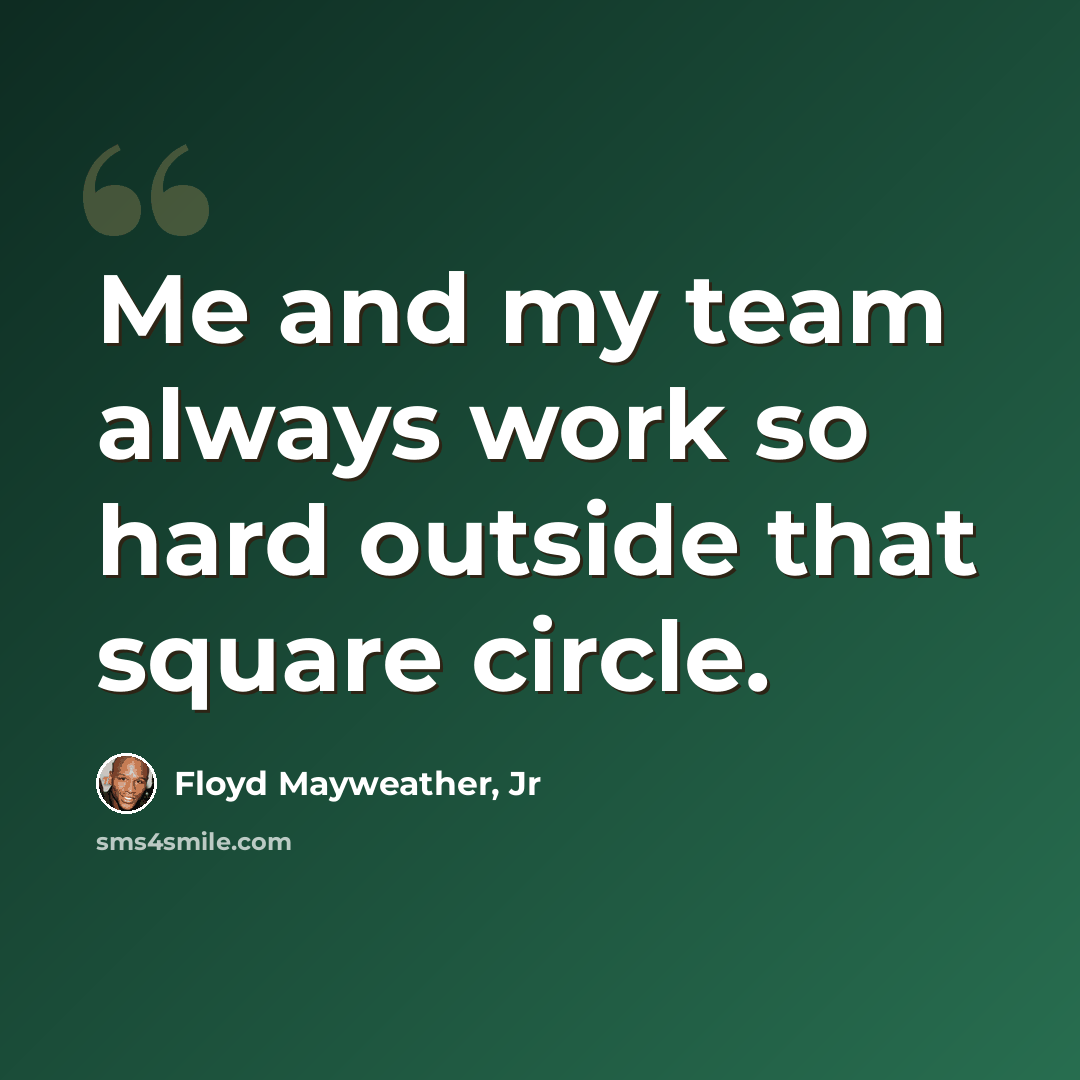 “Me and my team always work so hard outside that square circle.” quote by Floyd Mayweather, Jr