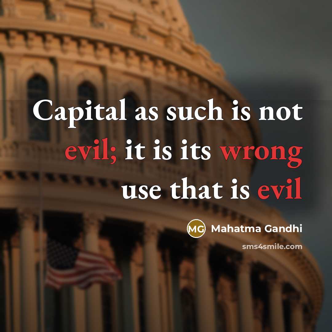 “Capital as such is not evil; it is its wrong use that is evil” quote by Mahatma Gandhi