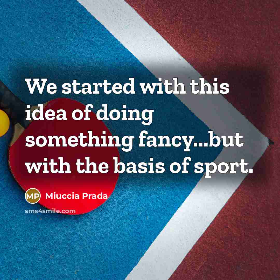 “We started with this idea of doing something fancy...but with the basis of sport.” quote by Miuccia Prada
