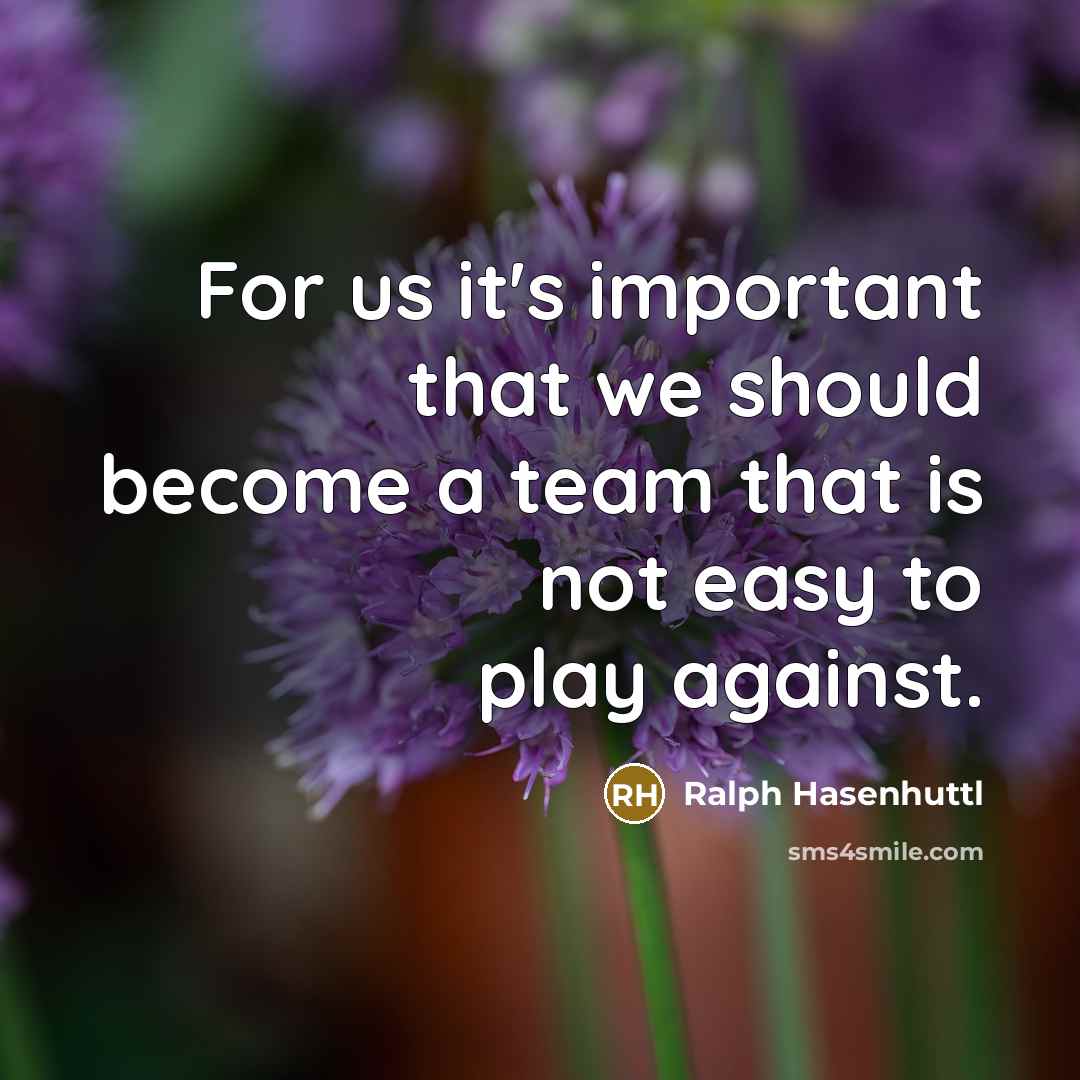“For us it's important that we should become a team that is not easy to play against.” quote by Ralph Hasenhuttl