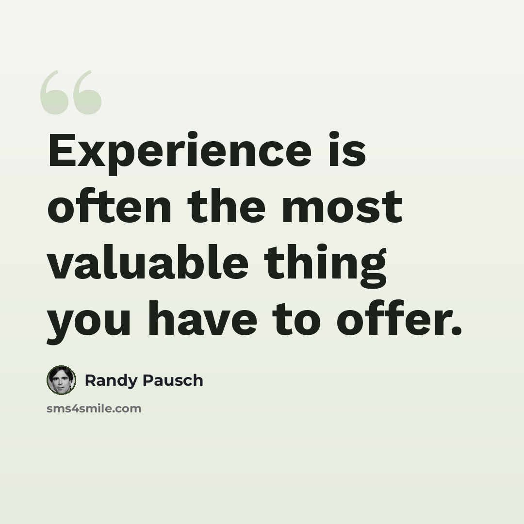 “Experience is often the most valuable thing you have to offer.” quote by Randy Pausch