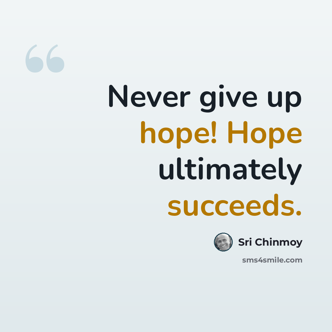 “Never give up hope! Hope ultimately succeeds.” quote by Sri Chinmoy