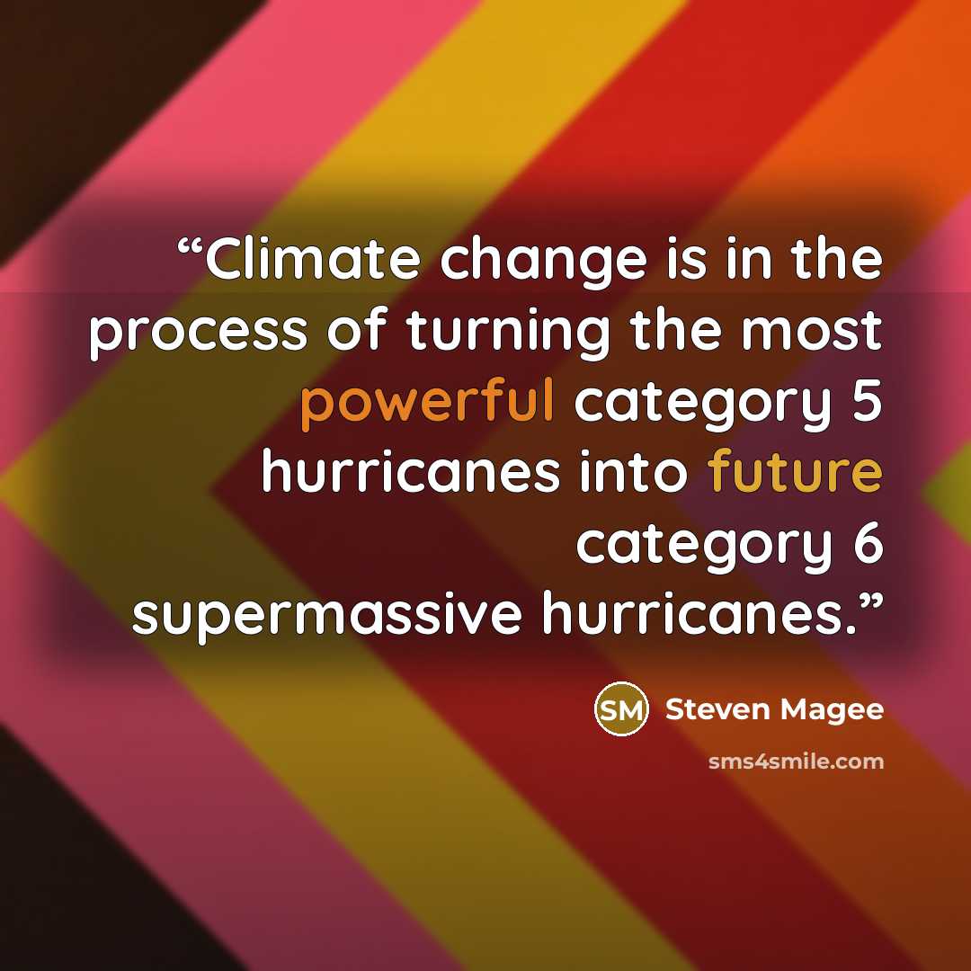 “Climate change is in the process of turning the most powerful category 5 hurricanes into future category 6 supermassive hurricanes.” quote by Steven Magee