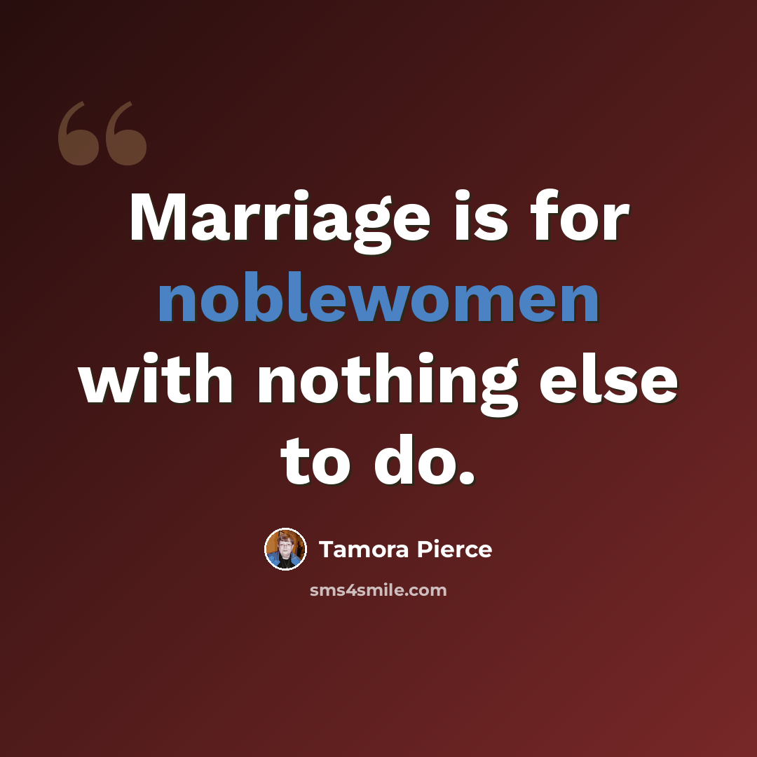 “Marriage is for noblewomen with nothing else to do.” quote by Tamora Pierce