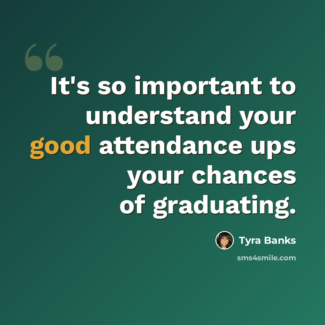 “It's so important to understand your good attendance ups your chances of graduating.” quote by Tyra Banks