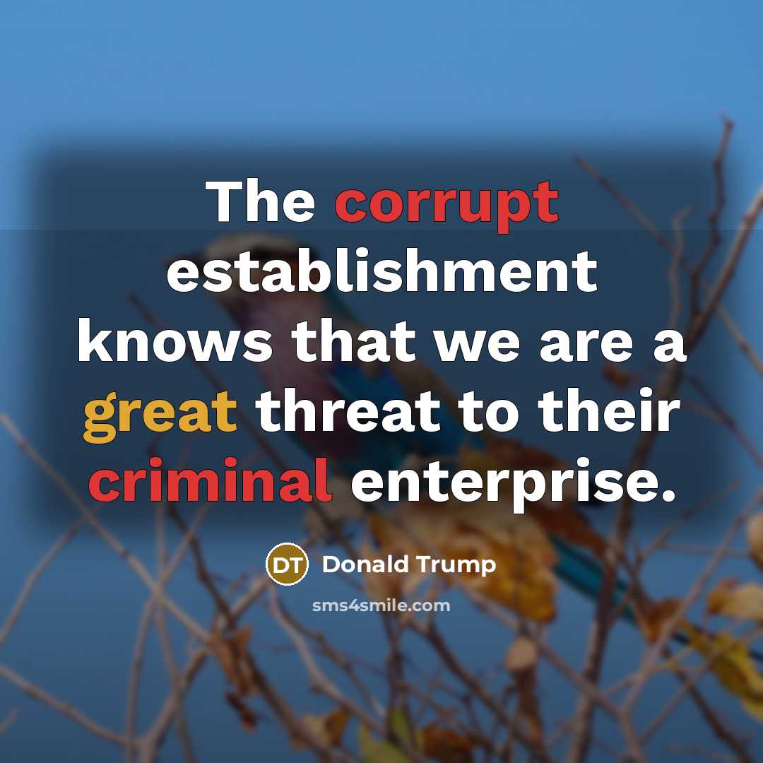 “The corrupt establishment knows that we are a great threat to their criminal enterprise.” quote by Donald Trump