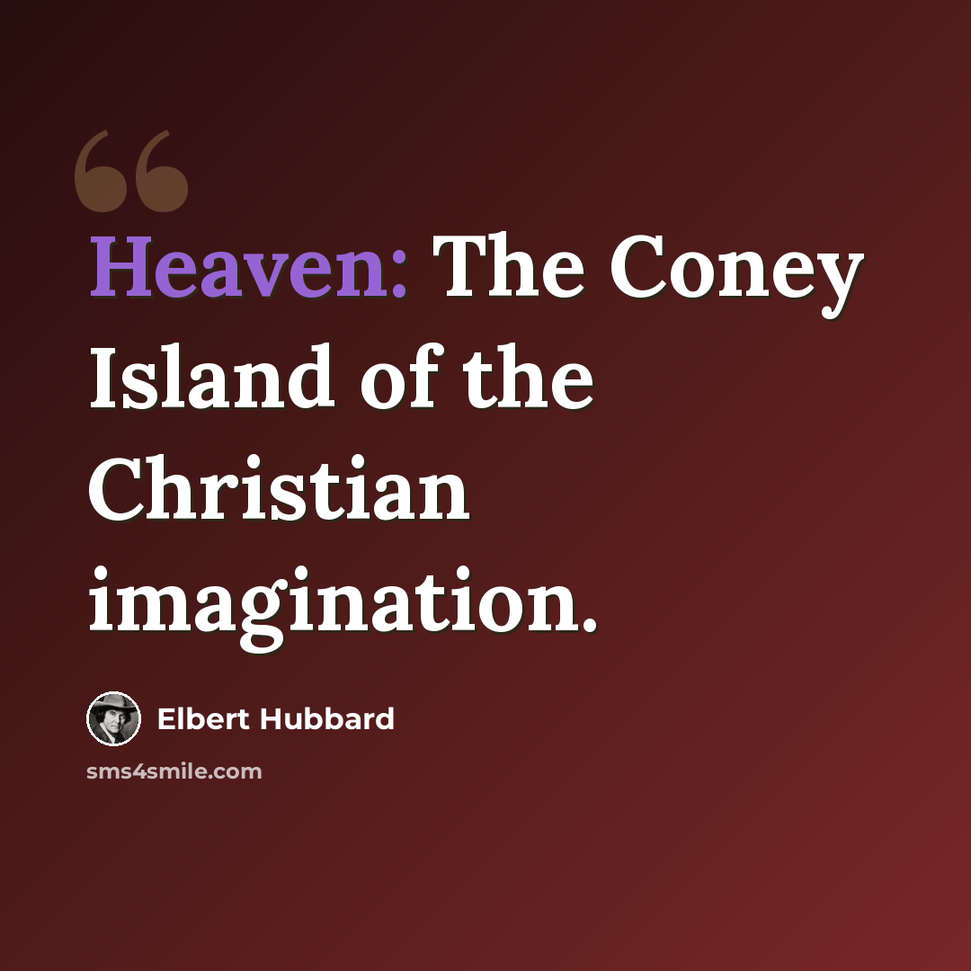 “Heaven: The Coney Island of the Christian imagination.” quote by Elbert Hubbard