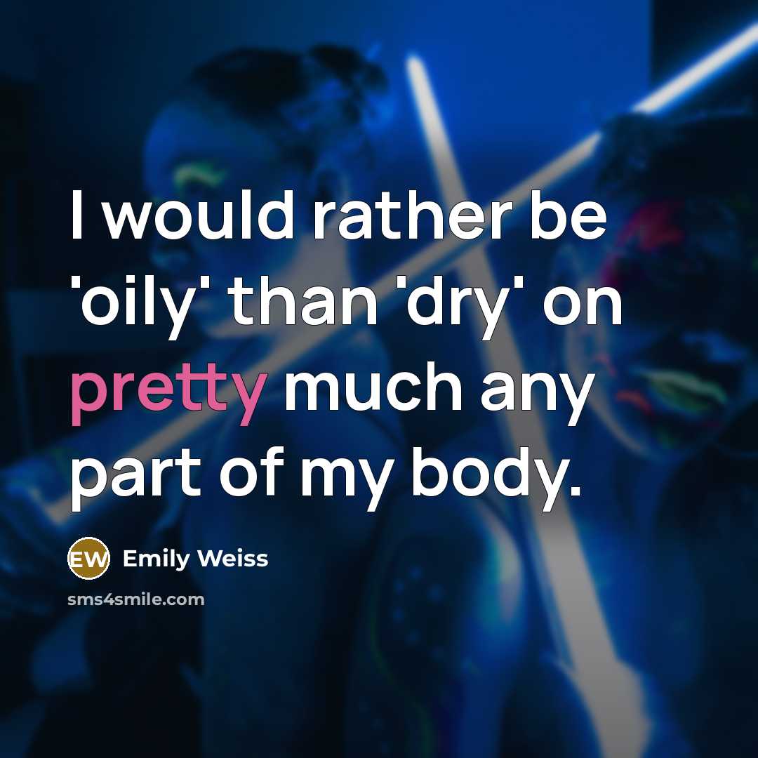 “I would rather be 'oily' than 'dry' on pretty much any part of my body.” quote by Emily Weiss