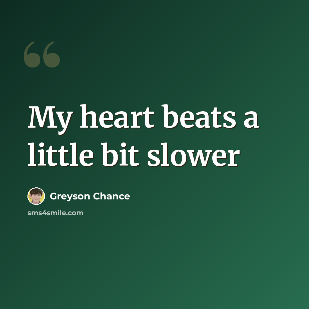 “My heart beats a little bit slower” quote by Greyson Chance