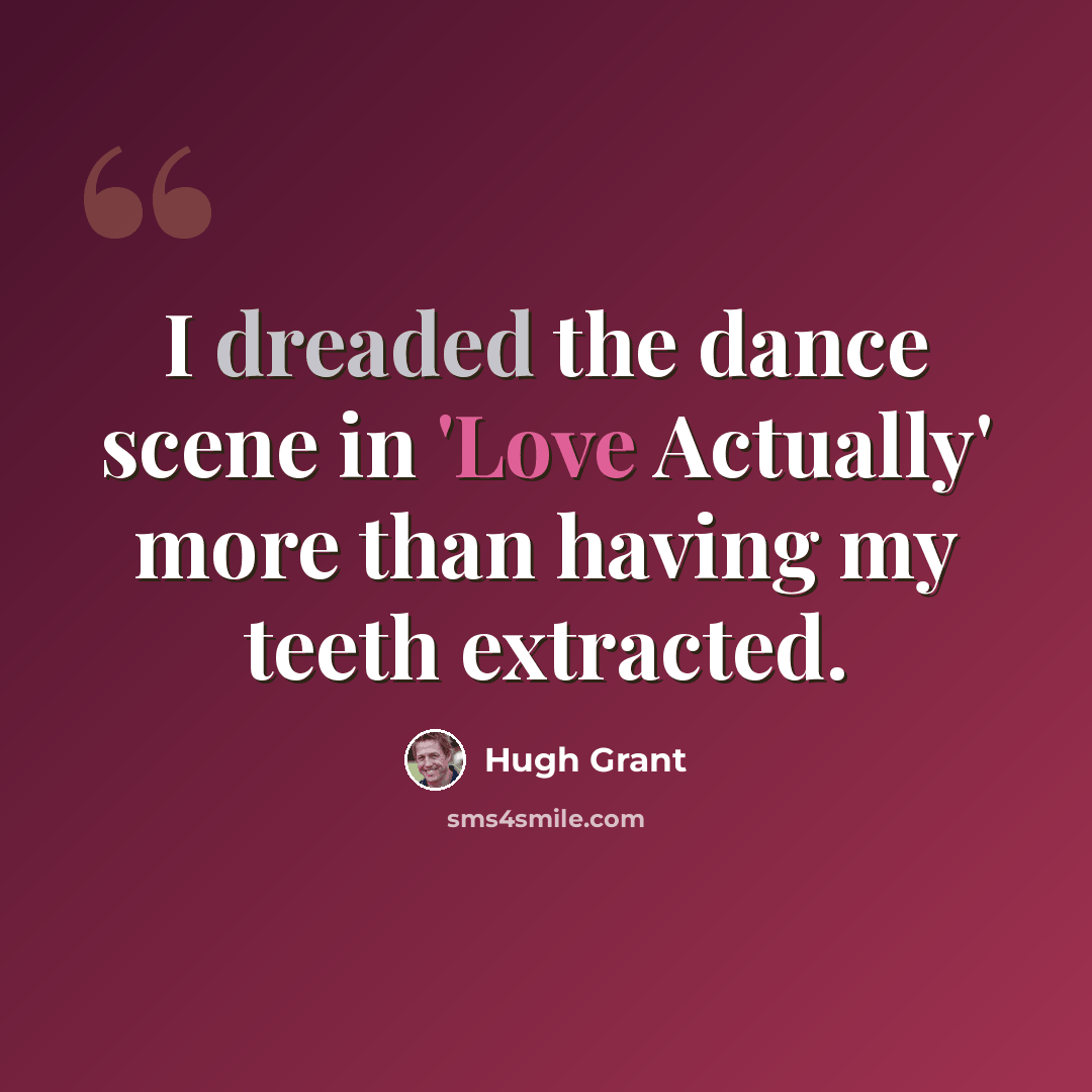 “I dreaded the dance scene in 'Love Actually' more than having my teeth extracted.” quote by Hugh Grant
