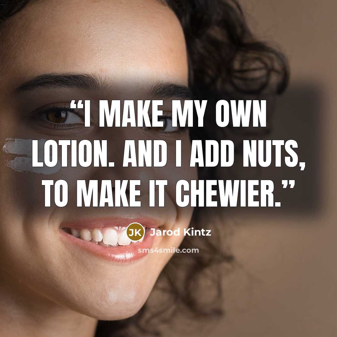 “I make my own lotion. And I add nuts, to make it chewier.” quote by Jarod Kintz