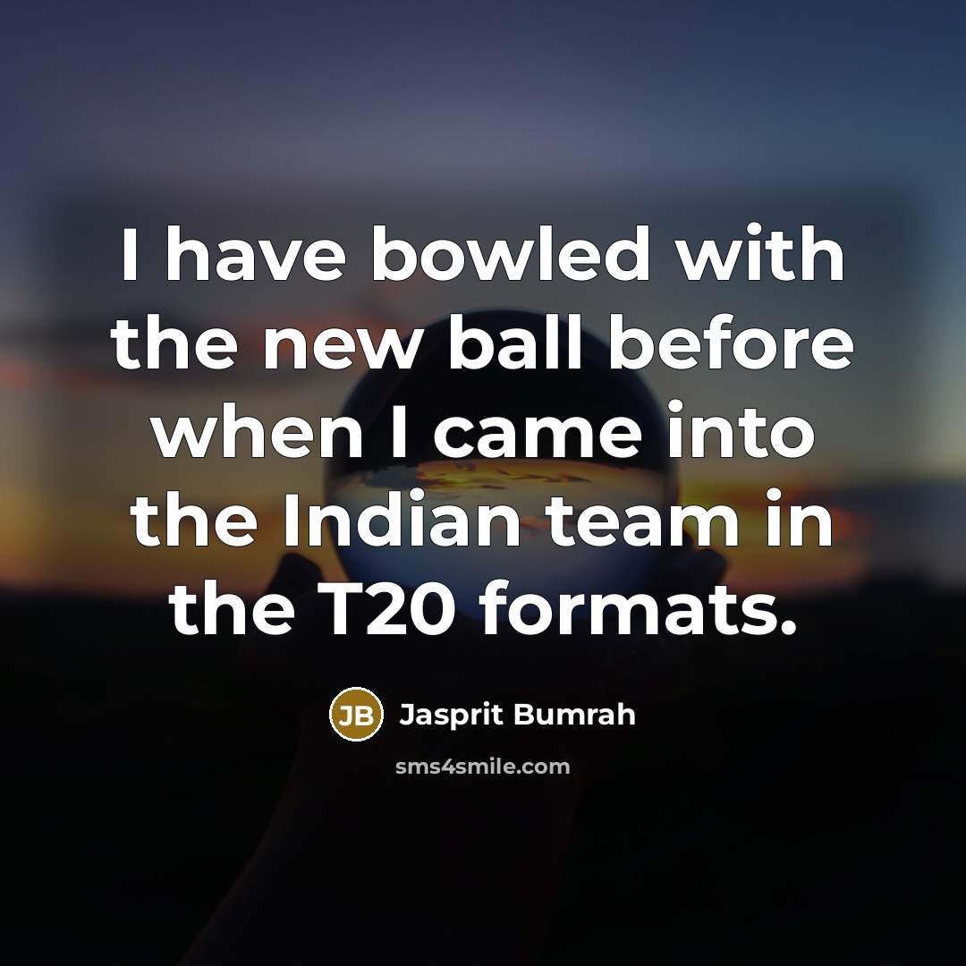 “I have bowled with the new ball before when I came into the Indian team in the T20 formats.” quote by Jasprit Bumrah