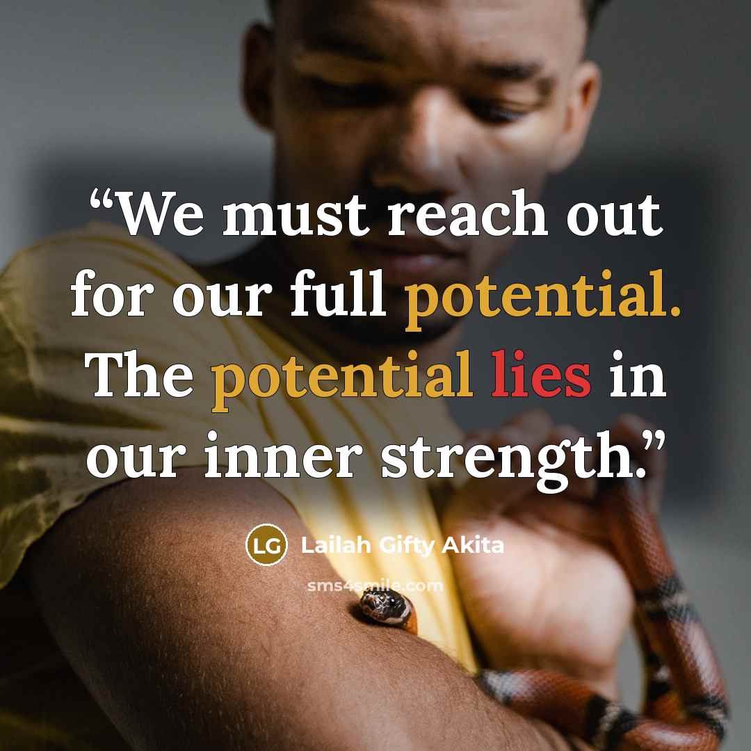 “We must reach out for our full potential. The potential lies in our inner strength.” quote by Lailah Gifty Akita