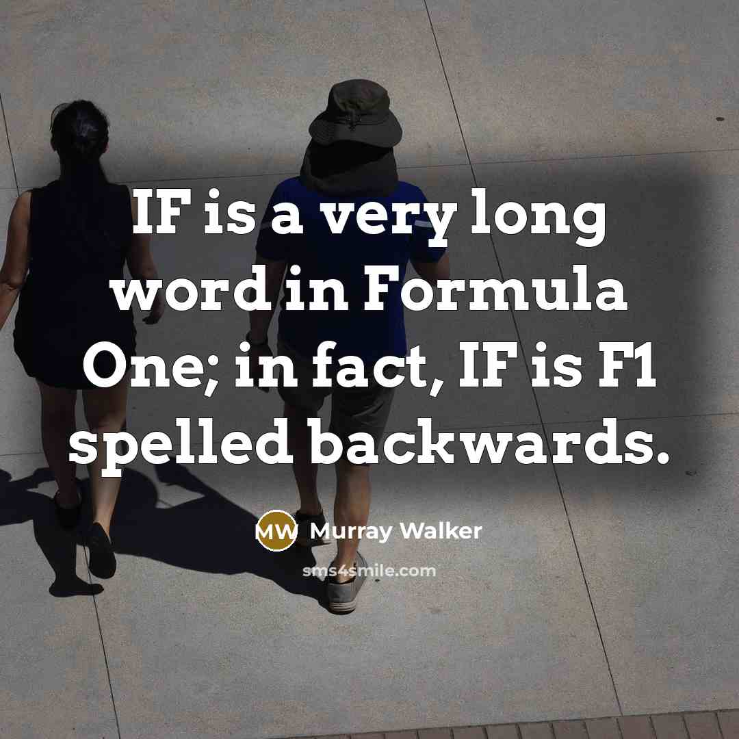 “IF is a very long word in Formula One; in fact, IF is F1 spelled backwards.” quote by Murray Walker