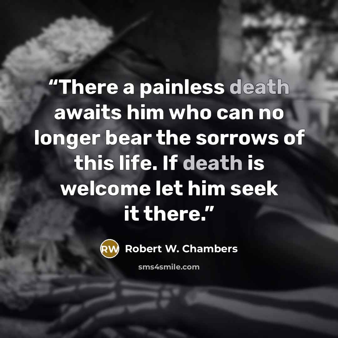 “There a painless death awaits him who can no longer bear the sorrows of this life. If death is welcome let him seek it there.” quote by Robert W. Chambers